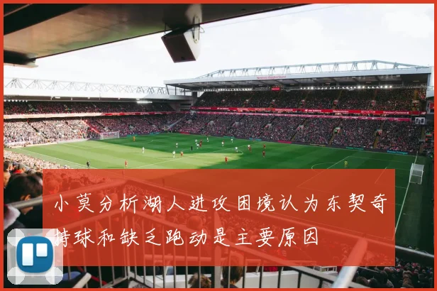 小莫分析湖人进攻困境认为东契奇持球和缺乏跑动是主要原因