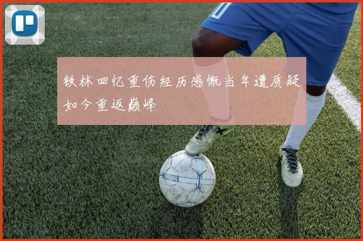 铁林回忆重伤经历感慨当年遭质疑如今重返巅峰